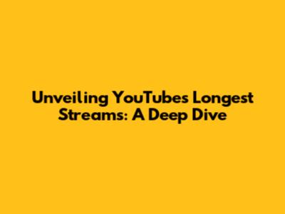 Unveiling YouTube's Longest Streams: A Deep Dive