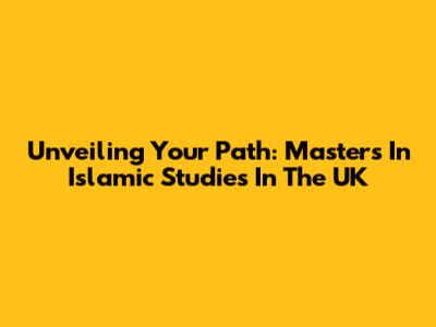 Unveiling Your Path: Master's In Islamic Studies In The UK