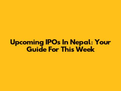 Upcoming IPOs In Nepal: Your Guide For This Week