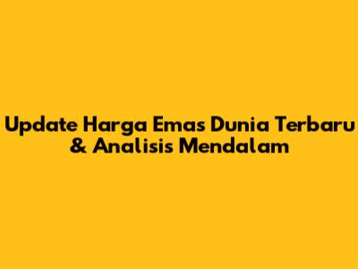 Update Harga Emas Dunia Terbaru & Analisis Mendalam