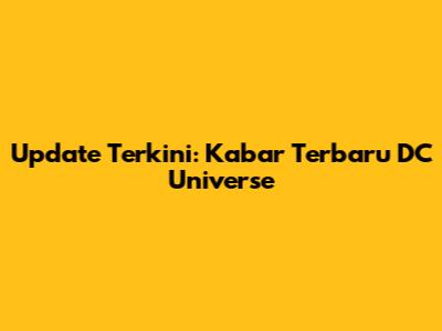 Update Terkini: Kabar Terbaru DC Universe