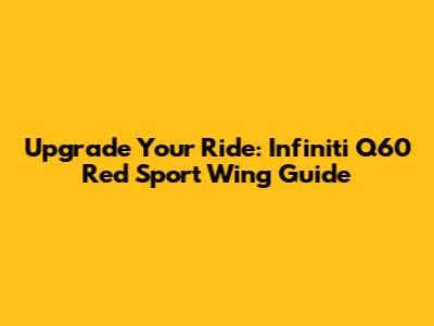 Upgrade Your Ride: Infiniti Q60 Red Sport Wing Guide