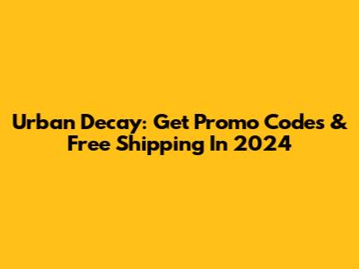 Urban Decay: Get Promo Codes & Free Shipping In 2024