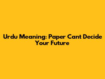 Urdu Meaning: Paper Can't Decide Your Future