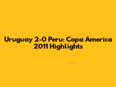Uruguay 2-0 Peru: Copa America 2011 Highlights