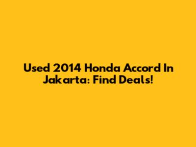 Used 2014 Honda Accord In Jakarta: Find Deals!