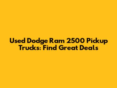 Used Dodge Ram 2500 Pickup Trucks: Find Great Deals