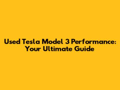 Used Tesla Model 3 Performance: Your Ultimate Guide