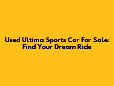 Used Ultima Sports Car For Sale: Find Your Dream Ride