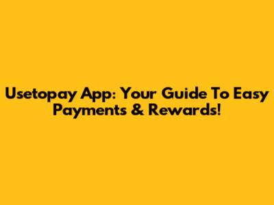 Usetopay App: Your Guide To Easy Payments & Rewards!