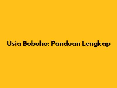 Usia Boboho: Panduan Lengkap