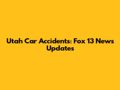 Utah Car Accidents: Fox 13 News Updates
