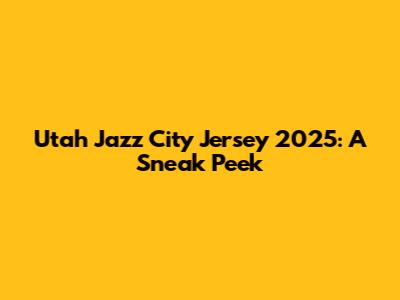 Utah Jazz City Jersey 2025: A Sneak Peek