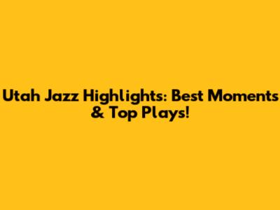 Utah Jazz Highlights: Best Moments & Top Plays!