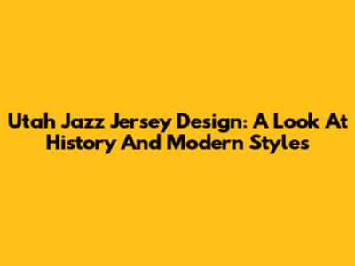 Utah Jazz Jersey Design: A Look At History And Modern Styles