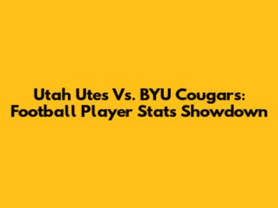 Utah Utes Vs. BYU Cougars: Football Player Stats Showdown
