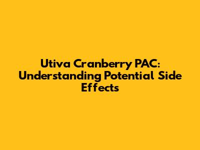 Utiva Cranberry PAC: Understanding Potential Side Effects