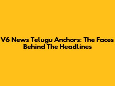 V6 News Telugu Anchors: The Faces Behind The Headlines