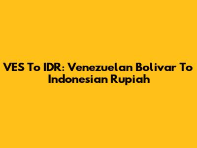 VES To IDR: Venezuelan Bolivar To Indonesian Rupiah