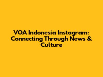VOA Indonesia Instagram: Connecting Through News & Culture