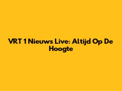 VRT 1 Nieuws Live: Altijd Op De Hoogte