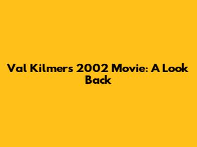 Val Kilmer's 2002 Movie: A Look Back