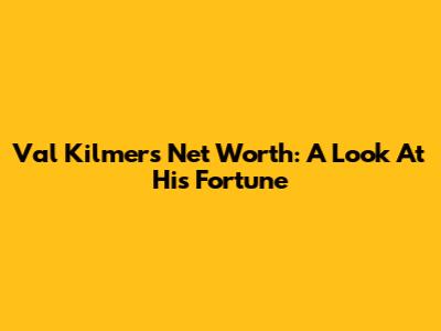Val Kilmer's Net Worth: A Look At His Fortune