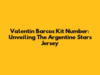 Valentin Barco's Kit Number: Unveiling The Argentine Star's Jersey