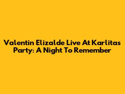 Valentin Elizalde Live At Karlita's Party: A Night To Remember