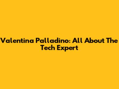 Valentina Palladino: All About The Tech Expert