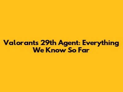 Valorant's 29th Agent: Everything We Know So Far