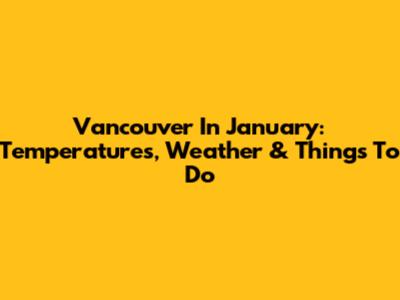 Vancouver In January: Temperatures, Weather & Things To Do