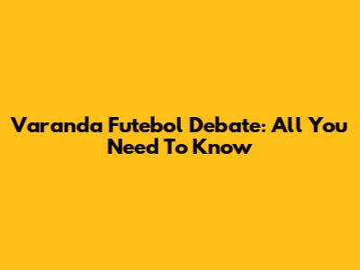 Varanda Futebol Debate: All You Need To Know