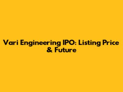 Vari Engineering IPO: Listing Price & Future