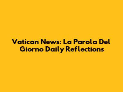 Vatican News: La Parola Del Giorno Daily Reflections