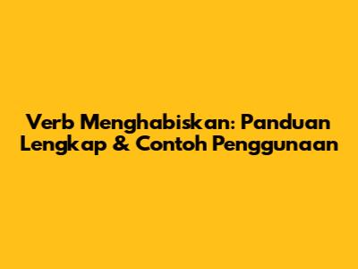 Verb Menghabiskan: Panduan Lengkap & Contoh Penggunaan
