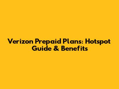 Verizon Prepaid Plans: Hotspot Guide & Benefits