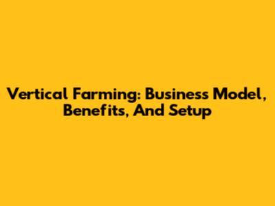 Vertical Farming: Business Model, Benefits, And Setup