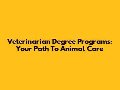 Veterinarian Degree Programs: Your Path To Animal Care