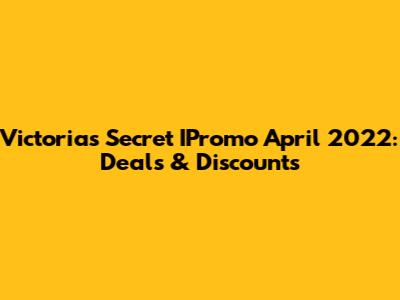 Victoria's Secret IPromo April 2022: Deals & Discounts