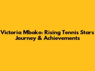 Victoria Mboko: Rising Tennis Star's Journey & Achievements