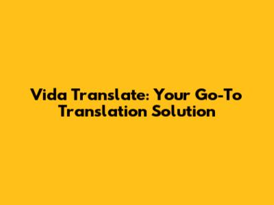 Vida Translate: Your Go-To Translation Solution