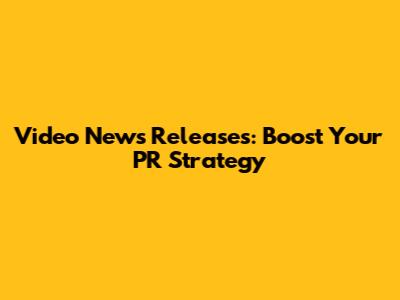 Video News Releases: Boost Your PR Strategy