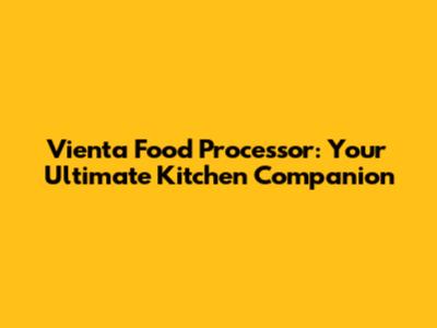 Vienta Food Processor: Your Ultimate Kitchen Companion