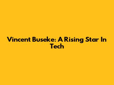 Vincent Buseke: A Rising Star In Tech