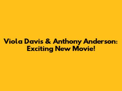 Viola Davis & Anthony Anderson: Exciting New Movie!