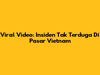 Viral Video: Insiden Tak Terduga Di Pasar Vietnam