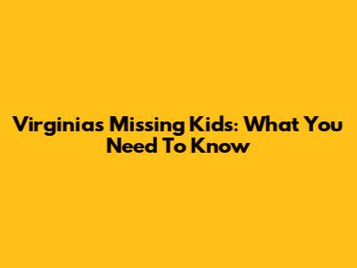 Virginia's Missing Kids: What You Need To Know