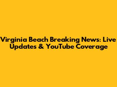 Virginia Beach Breaking News: Live Updates & YouTube Coverage