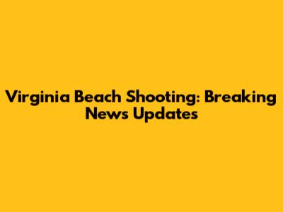 Virginia Beach Shooting: Breaking News Updates